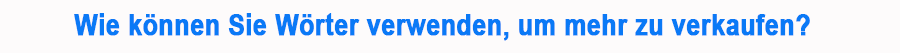 Wie können Sie Wörter verwenden, um mehr zu verkaufen?
